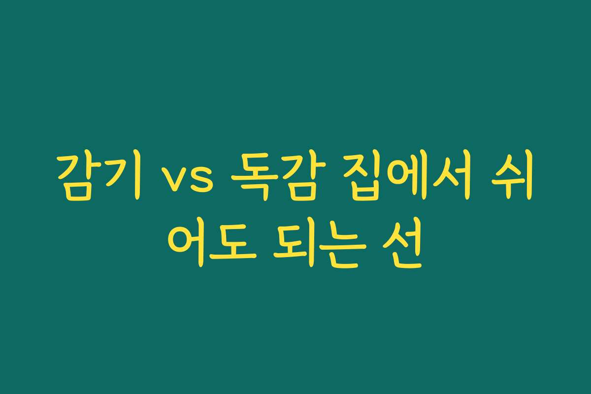 감기 vs 독감 집에서 쉬어도 되는 선