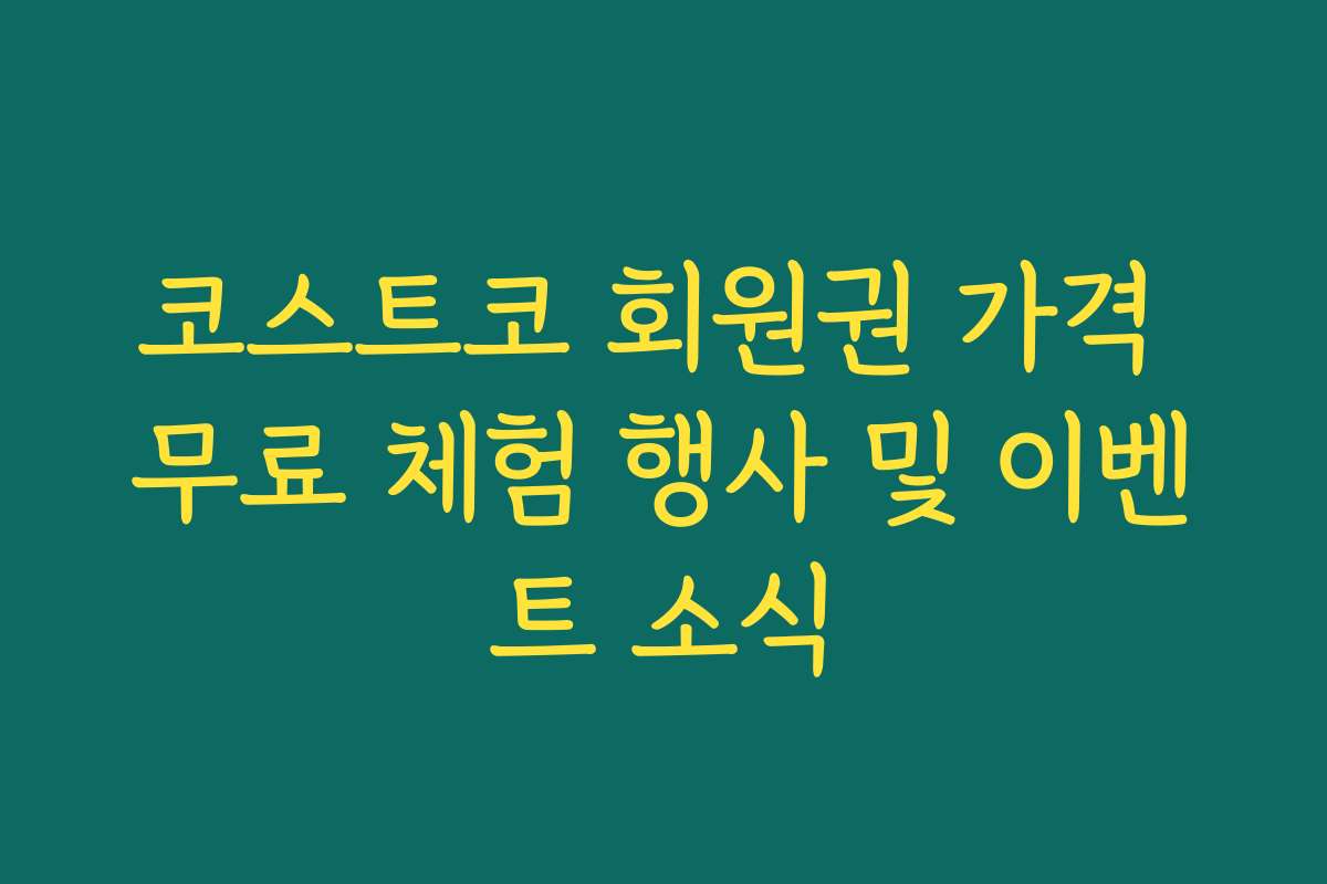 코스트코 회원권 가격 무료 체험 행사 및 이벤트 소식