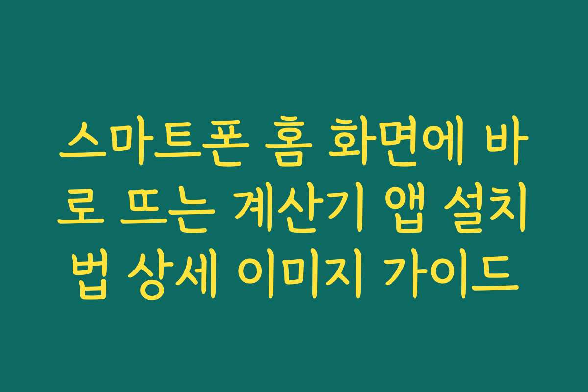 스마트폰 홈 화면에 바로 뜨는 계산기 앱 설치법 상세 이미지 가이드