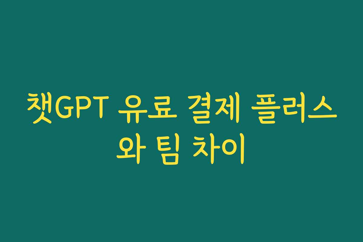 챗GPT 유료 결제 플러스와 팀 차이