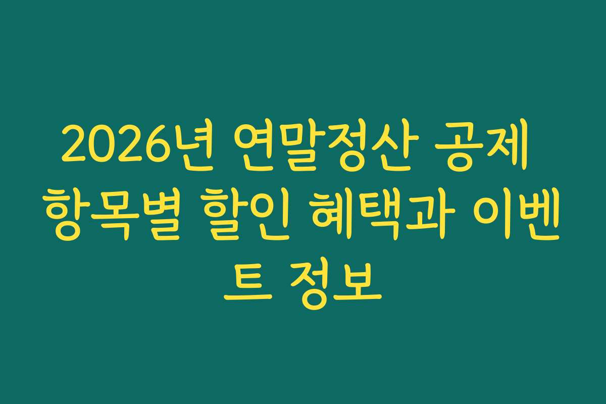 2026년 연말정산 공제 항목별 할인 혜택과 이벤트 정보