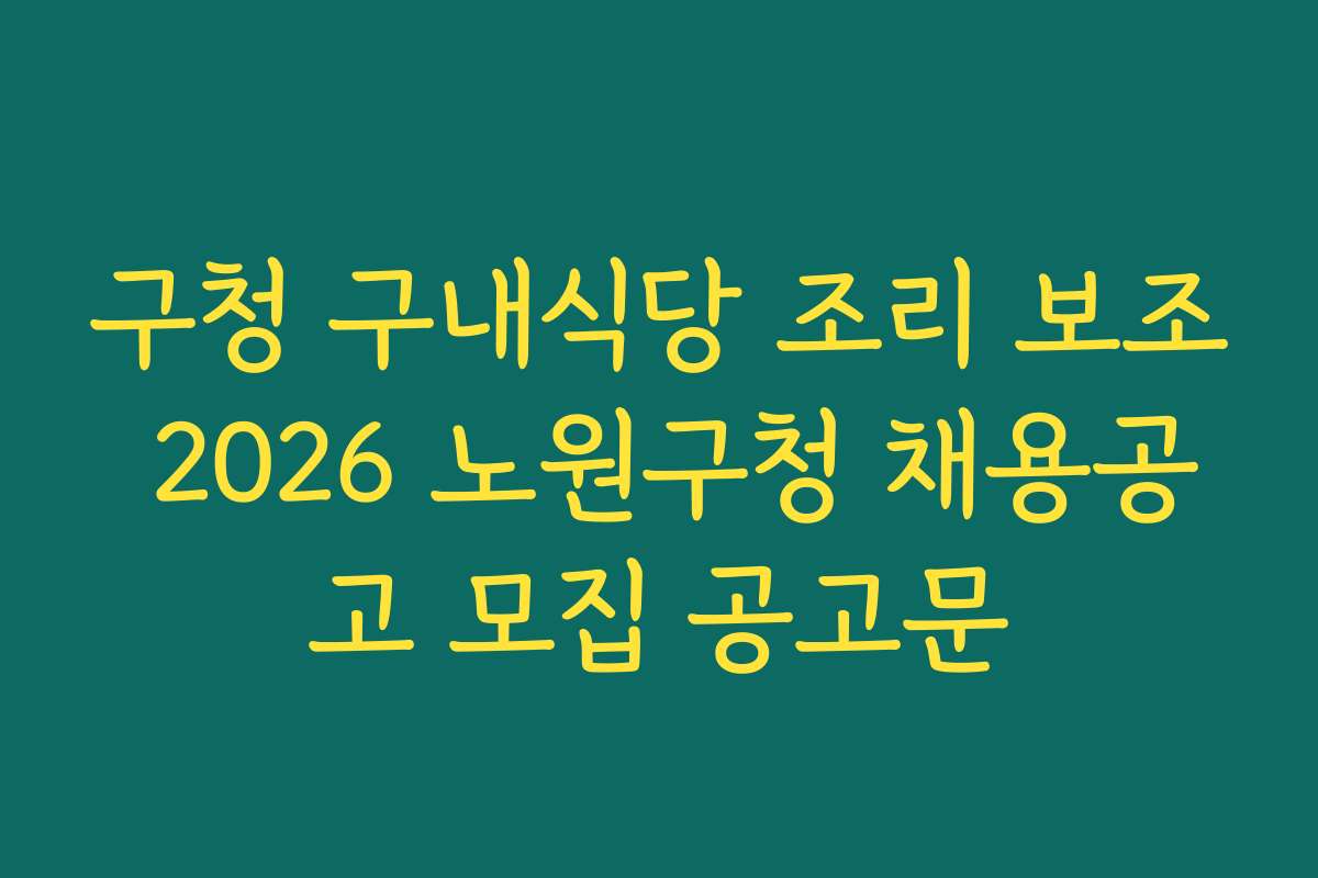 구청 구내식당 조리 보조 2026 노원구청 채용공고 모집 공고문
