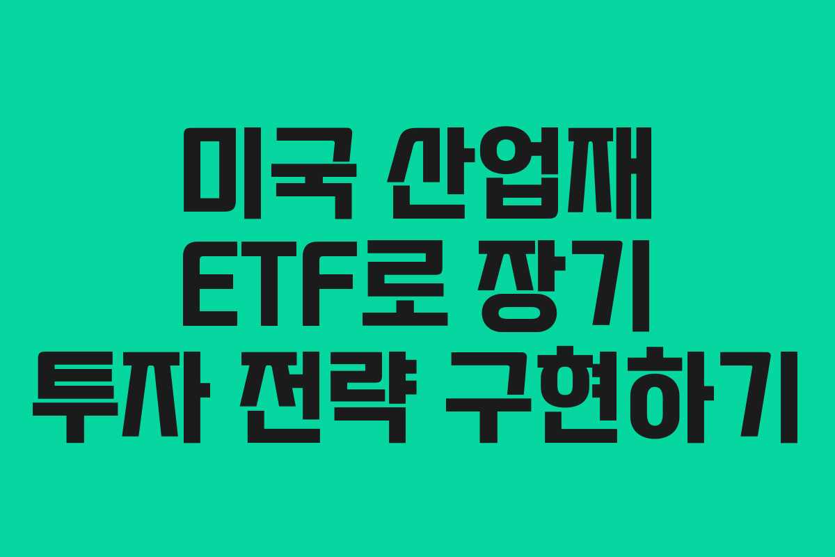 미국 산업재 ETF로 장기 투자 전략 구현하기