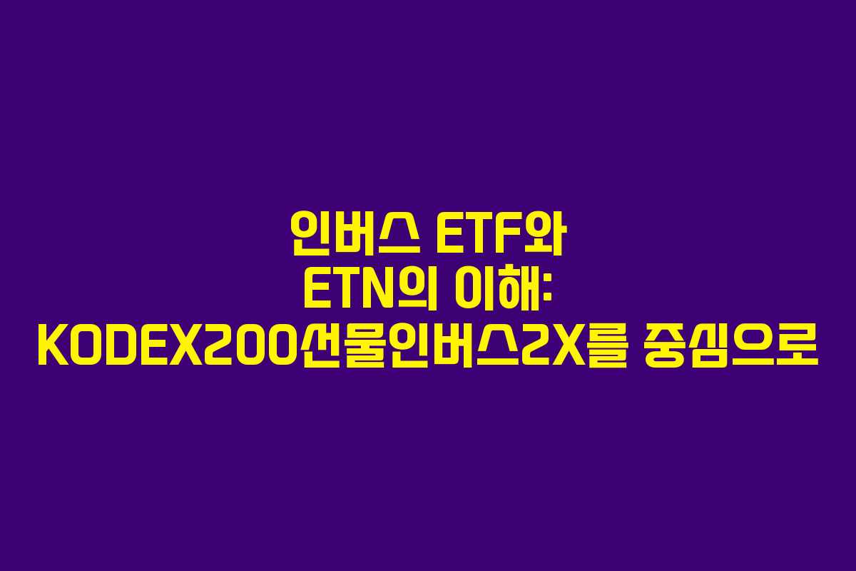 인버스 ETF와 ETN의 이해: KODEX200선물인버스2X를 중심으로