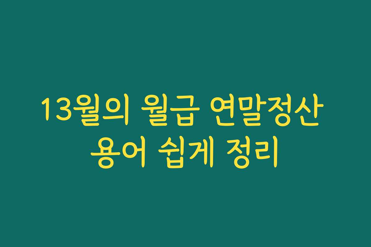 13월의 월급 연말정산 용어 쉽게 정리