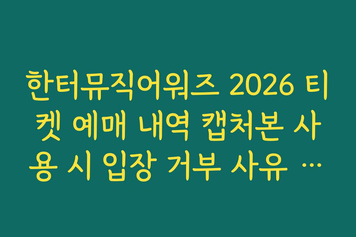 한터뮤직어워즈 2026 티켓 예매 내역 캡처본 사용 시 입장 거부 사유 팩트 체크