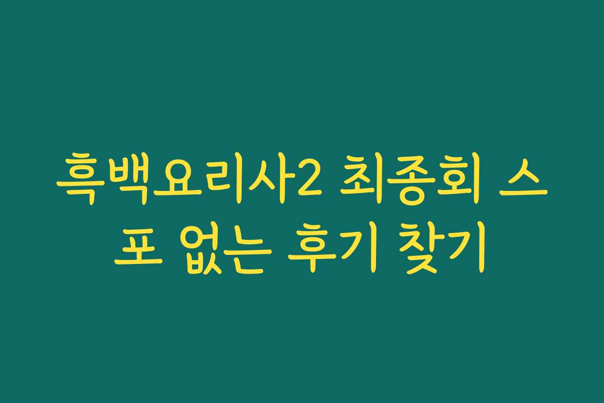 흑백요리사2 최종회 스포 없는 후기 찾기