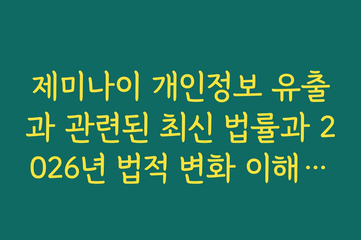 제미나이 개인정보 유출과 관련된 최신 법률과 2026년 법적 변화 이해하기