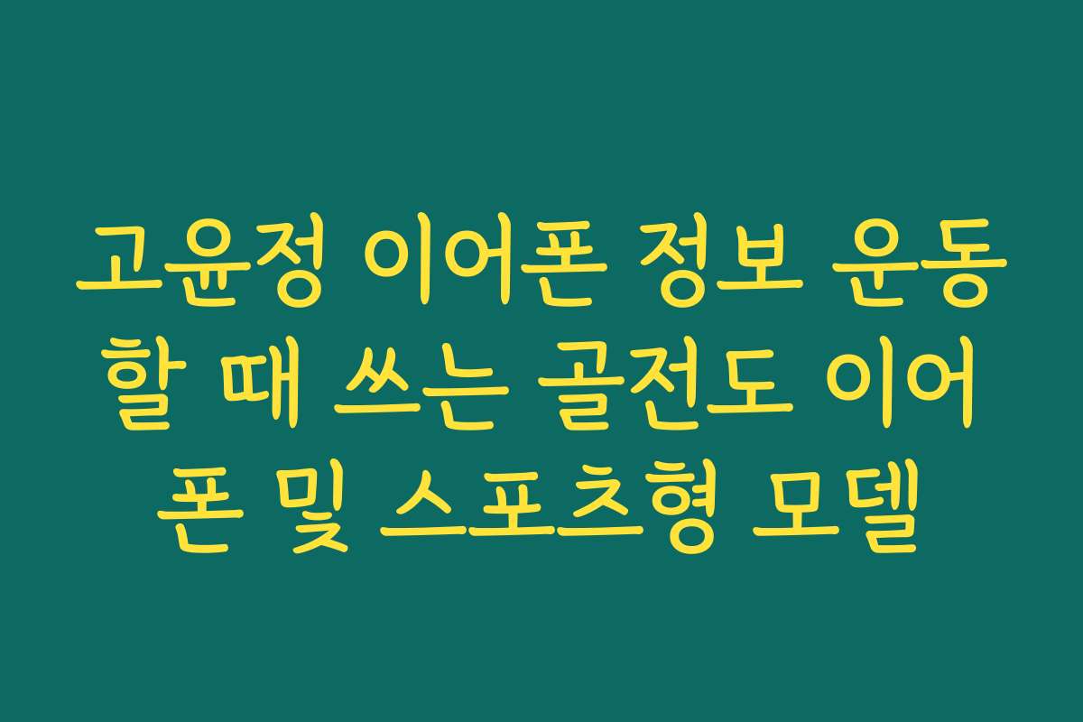 고윤정 이어폰 정보 운동할 때 쓰는 골전도 이어폰 및 스포츠형 모델
