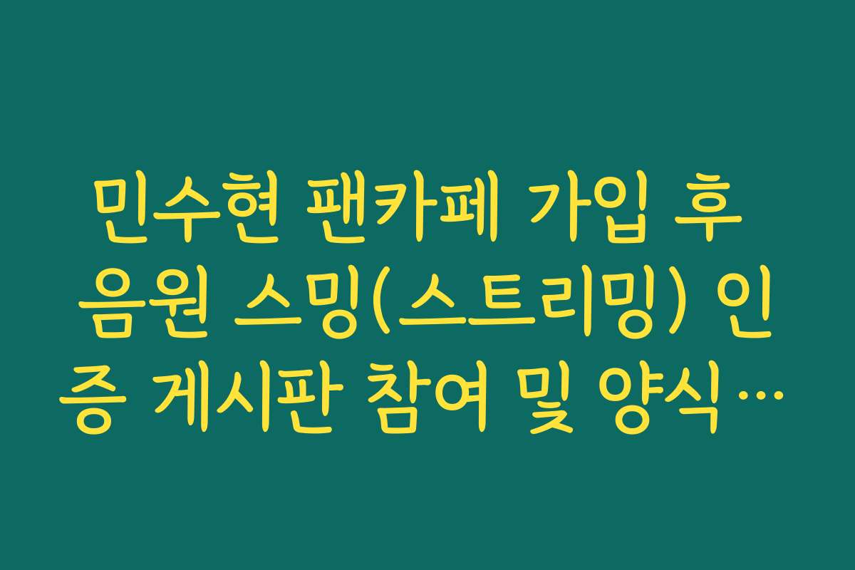 민수현 팬카페 가입 후 음원 스밍(스트리밍) 인증 게시판 참여 및 양식 가이드