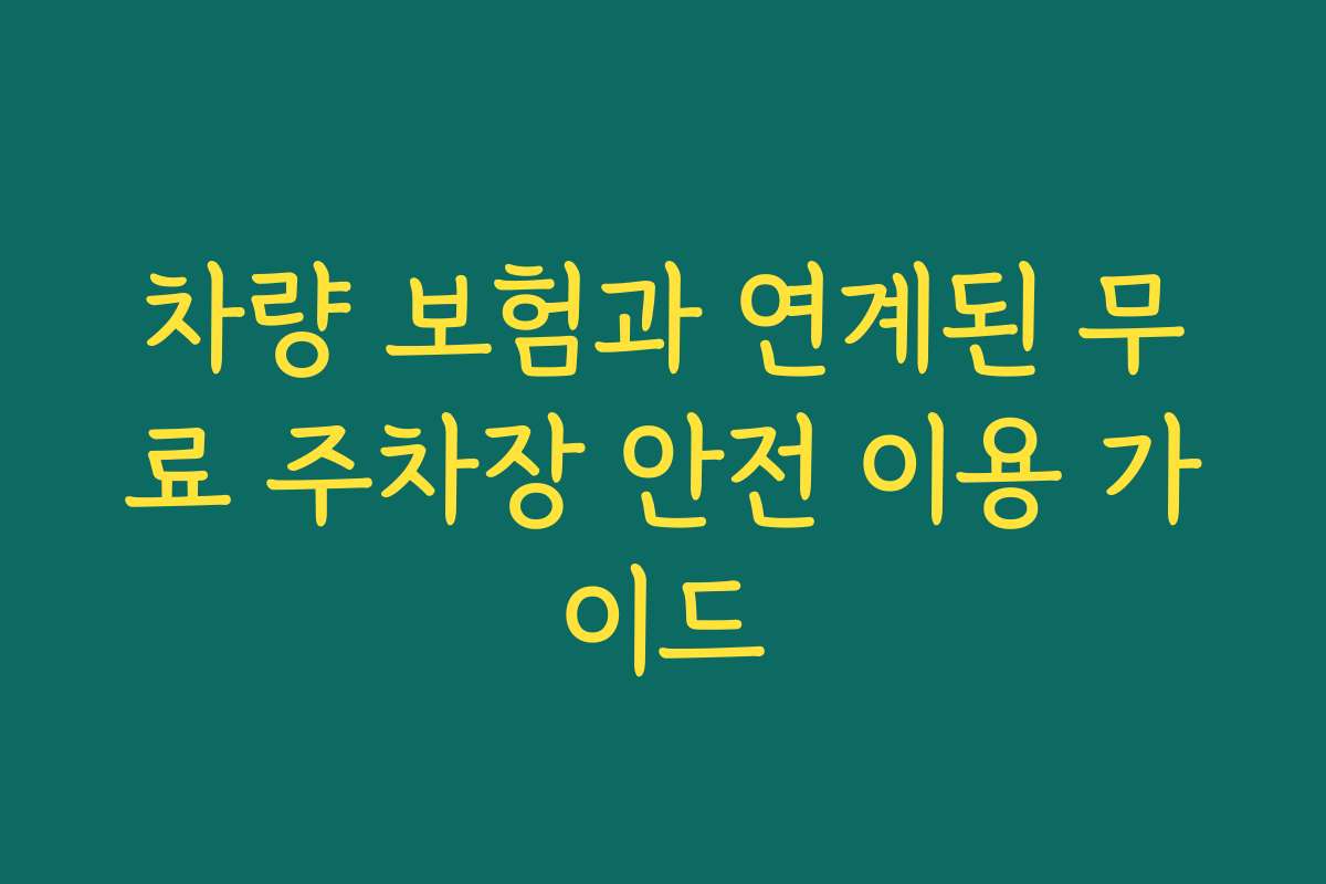 차량 보험과 연계된 무료 주차장 안전 이용 가이드