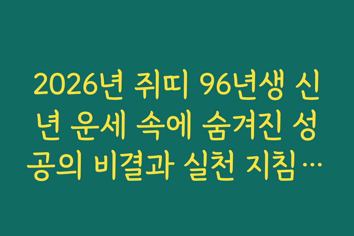2026년 쥐띠 96년생 신년 운세 속에 숨겨진 성공의 비결과 실천 지침 안내