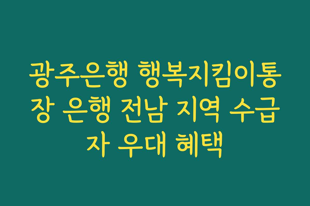 광주은행 행복지킴이통장 은행 전남 지역 수급자 우대 혜택