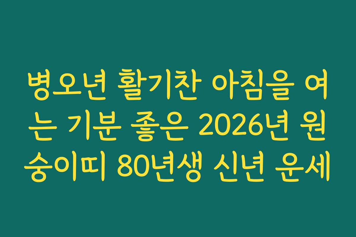 병오년 활기찬 아침을 여는 기분 좋은 2026년 원숭이띠 80년생 신년 운세