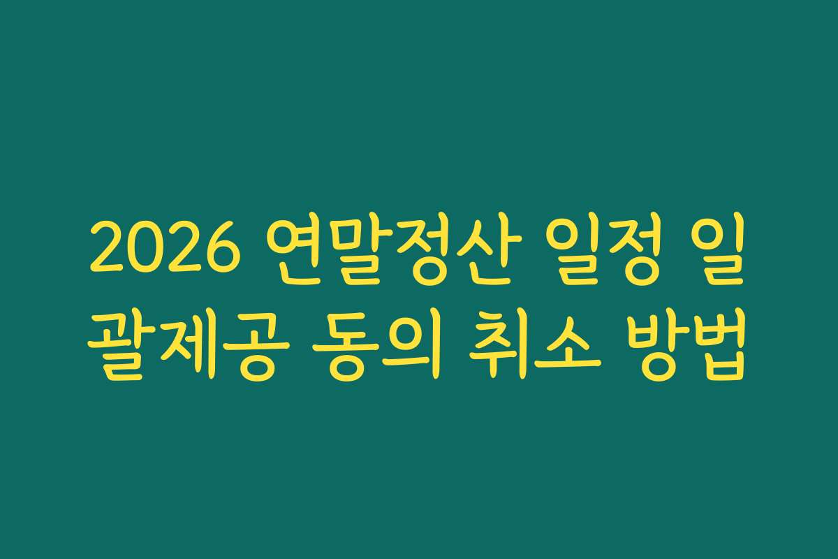 2026 연말정산 일정 일괄제공 동의 취소 방법