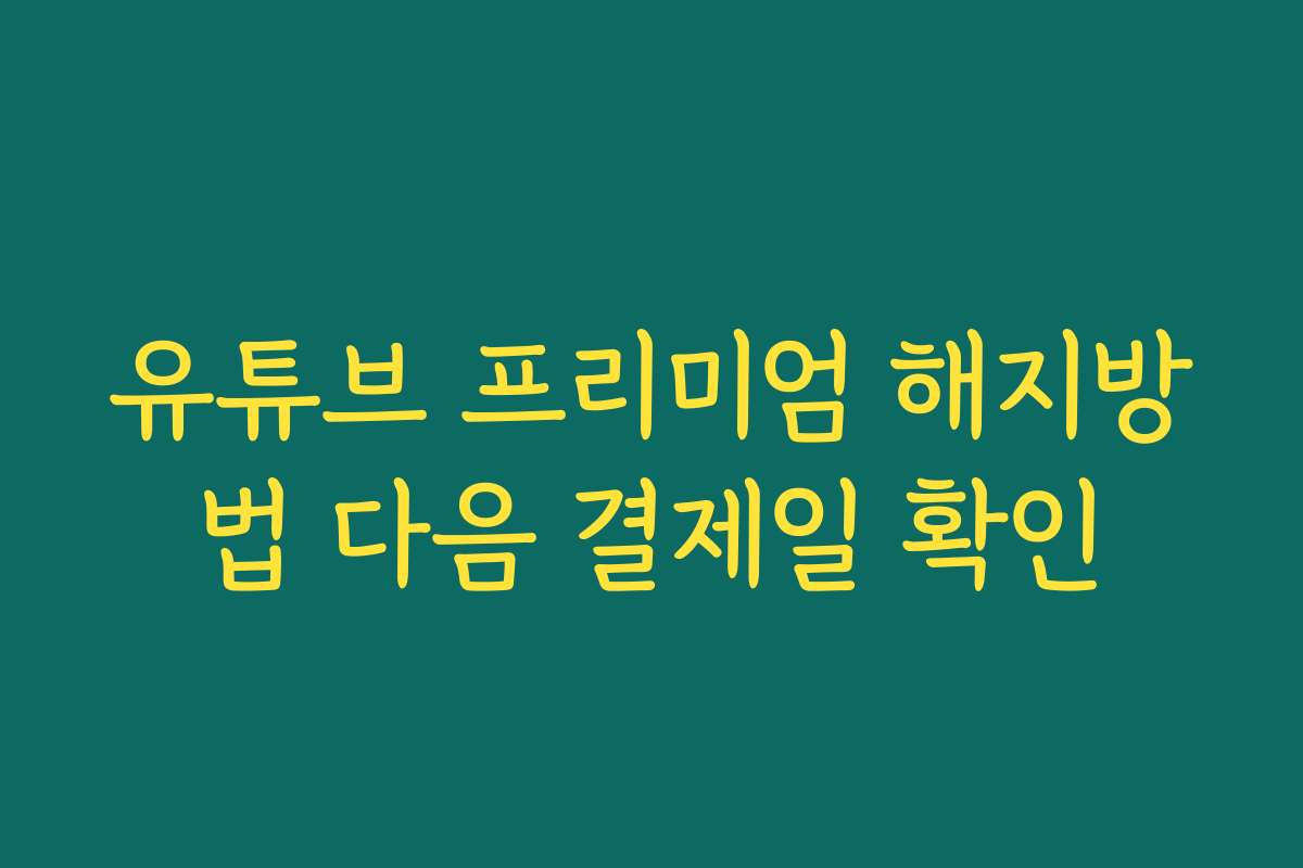 유튜브 프리미엄 해지방법 다음 결제일 확인