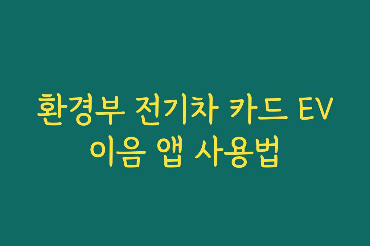 환경부 전기차 카드 EV이음 앱 사용법