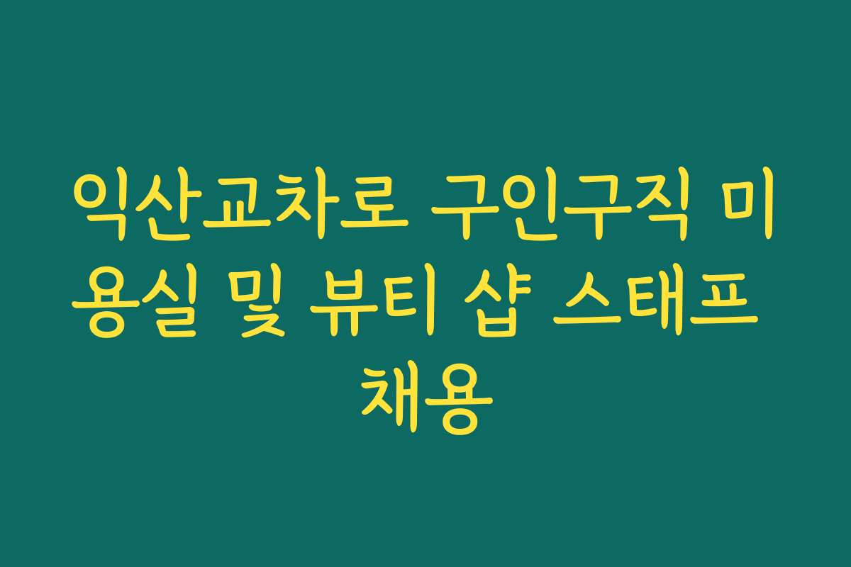 익산교차로 구인구직 미용실 및 뷰티 샵 스태프 채용