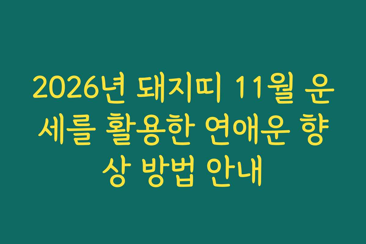 2026년 돼지띠 11월 운세를 활용한 연애운 향상 방법 안내