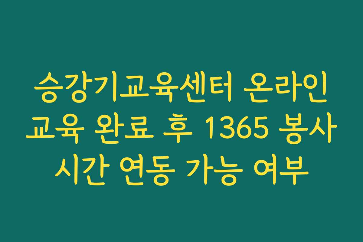 승강기교육센터 온라인교육 완료 후 1365 봉사시간 연동 가능 여부