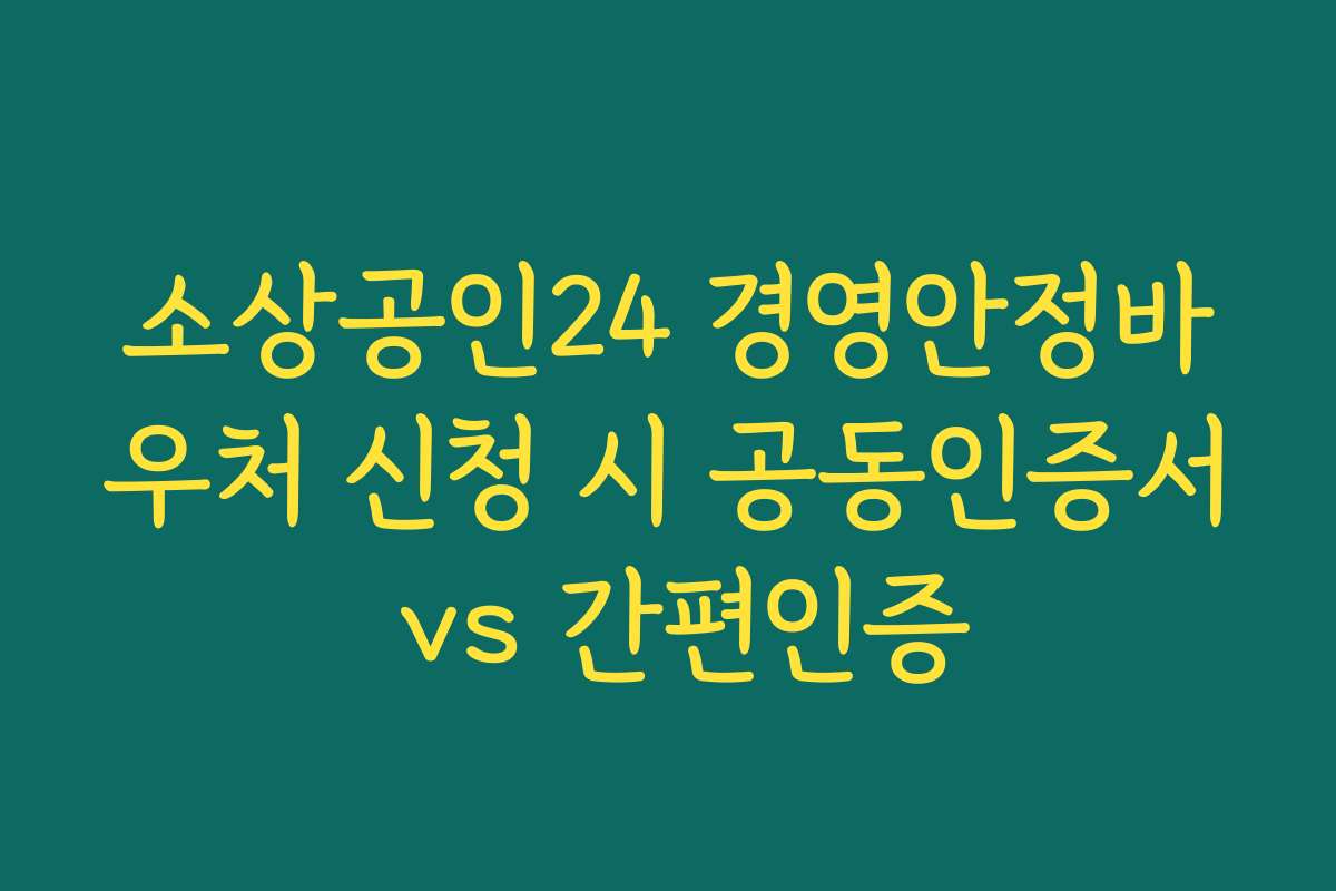 소상공인24 경영안정바우처 신청 시 공동인증서 vs 간편인증