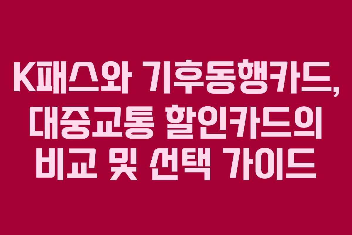 K패스와 기후동행카드, 대중교통 할인카드의 비교 및 선택 가이드