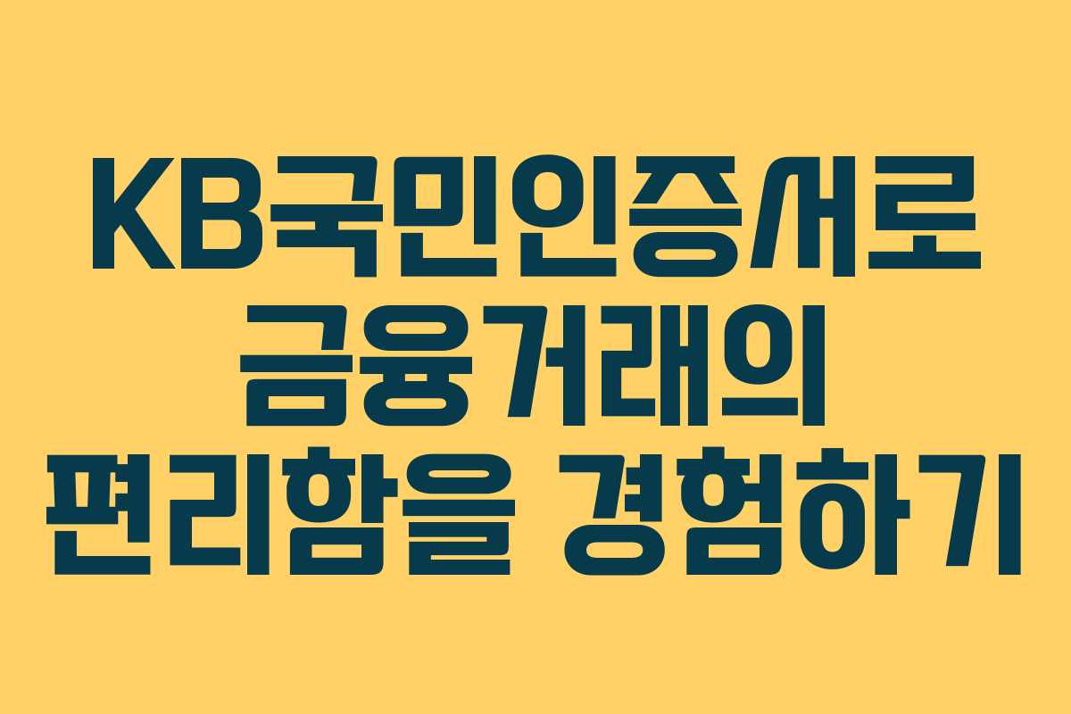 KB국민인증서로 금융거래의 편리함을 경험하기