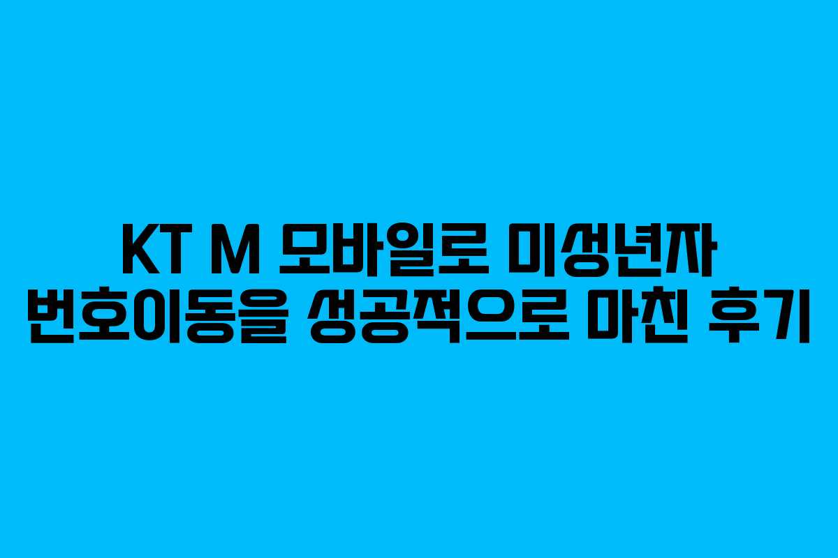 KT M 모바일로 미성년자 번호이동을 성공적으로 마친 후기
