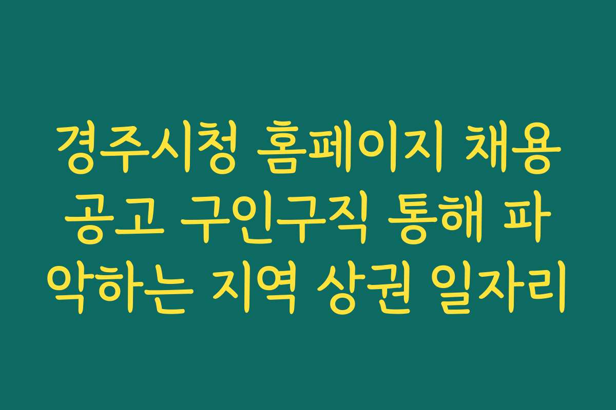 경주시청 홈페이지 채용공고 구인구직 통해 파악하는 지역 상권 일자리