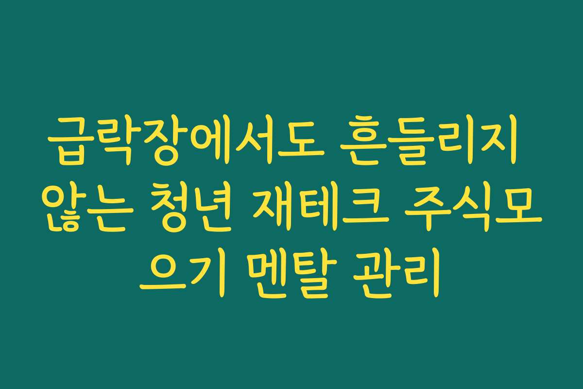 급락장에서도 흔들리지 않는 청년 재테크 주식모으기 멘탈 관리