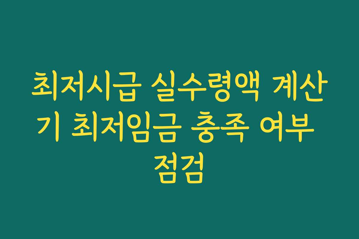최저시급 실수령액 계산기 최저임금 충족 여부 점검