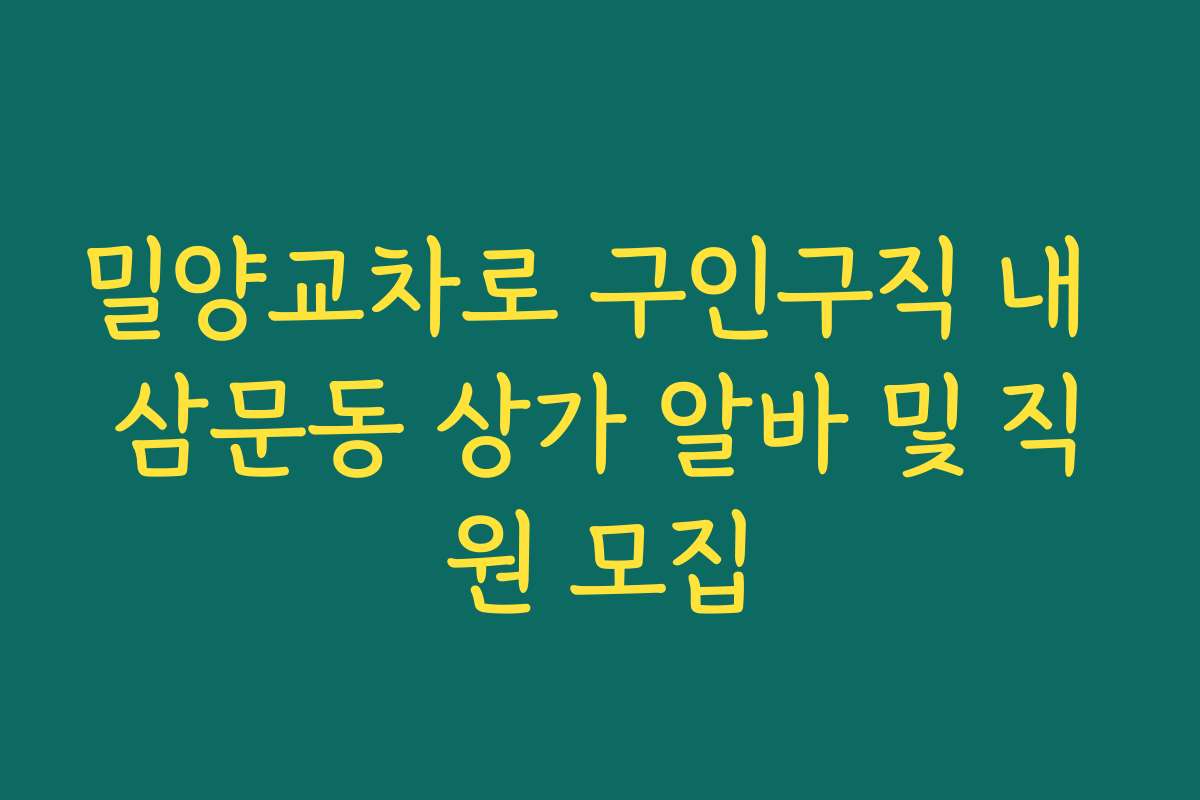 밀양교차로 구인구직 내 삼문동 상가 알바 및 직원 모집