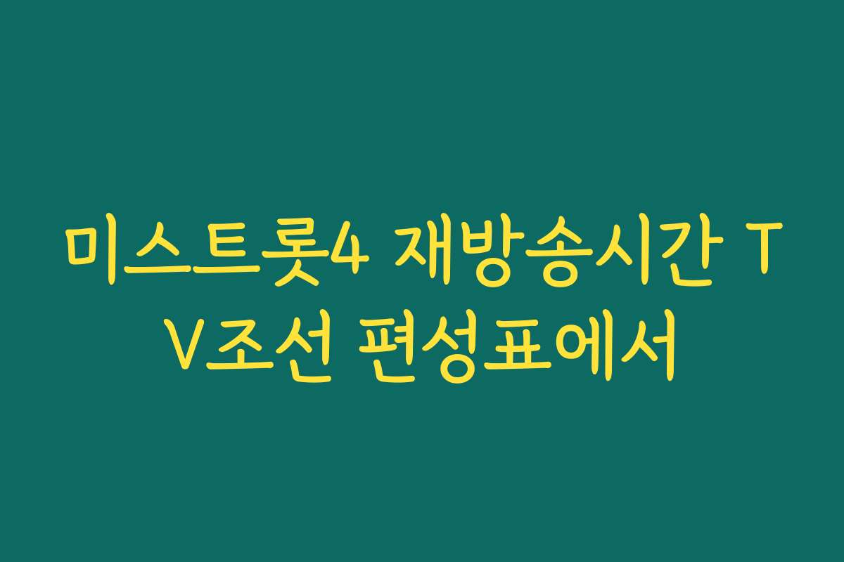 미스트롯4 재방송시간 TV조선 편성표에서