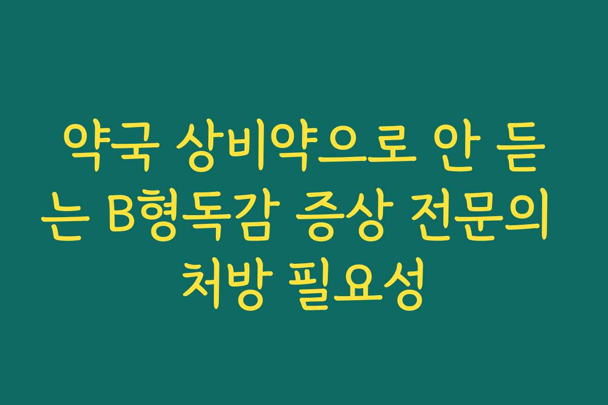 약국 상비약으로 안 듣는 B형독감 증상 전문의 처방 필요성