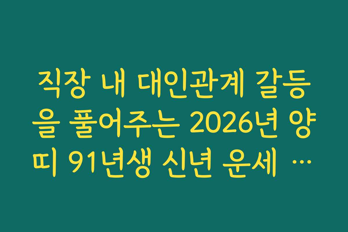 직장 내 대인관계 갈등을 풀어주는 2026년 양띠 91년생 신년 운세 조언
