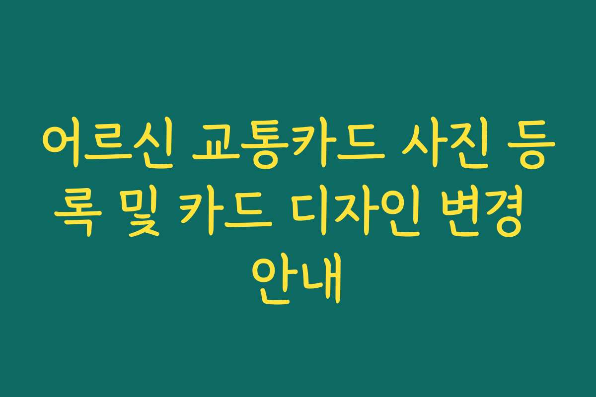 어르신 교통카드 사진 등록 및 카드 디자인 변경 안내