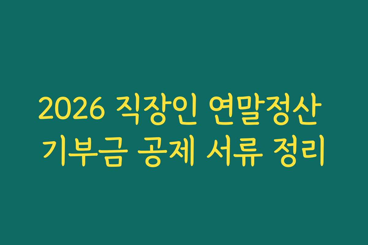 2026 직장인 연말정산 기부금 공제 서류 정리