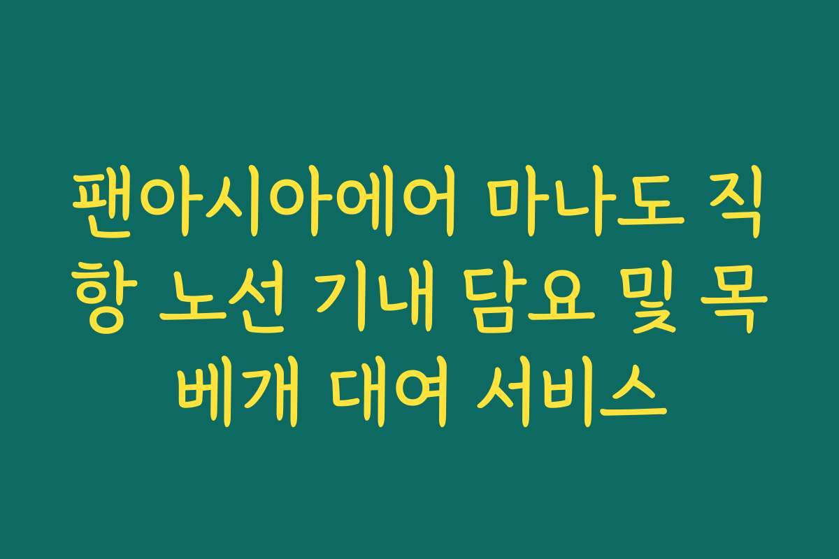 팬아시아에어 마나도 직항 노선 기내 담요 및 목베개 대여 서비스