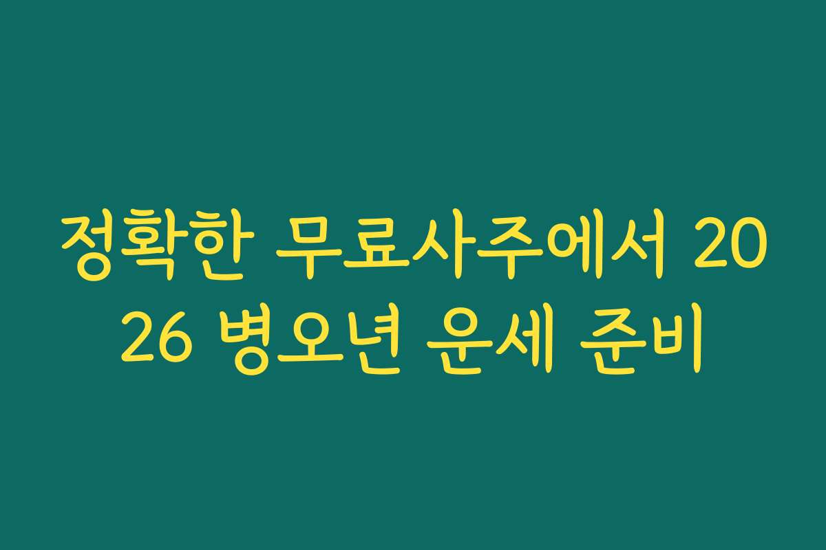 정확한 무료사주에서 2026 병오년 운세 준비