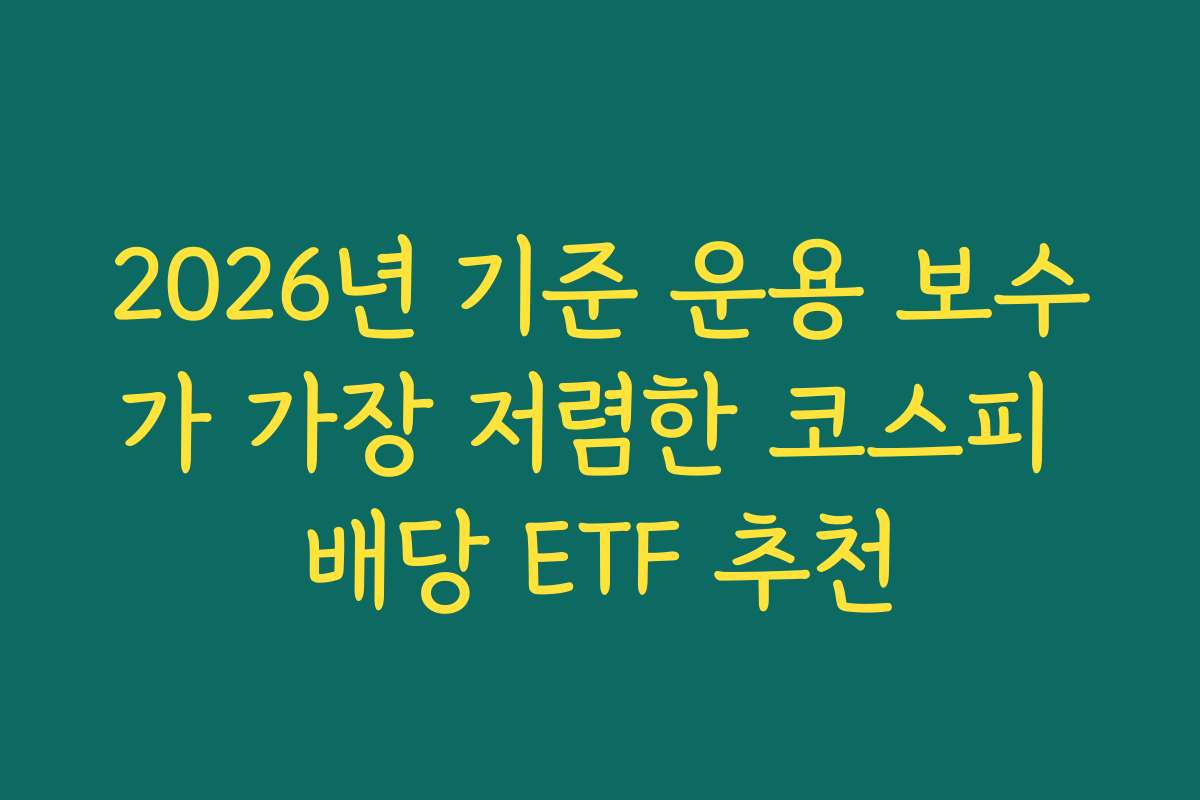 2026년 기준 운용 보수가 가장 저렴한 코스피 배당 ETF 추천