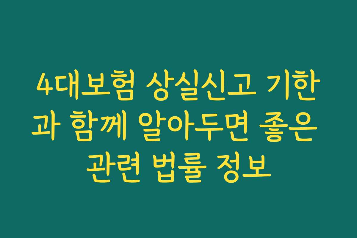 4대보험 상실신고 기한과 함께 알아두면 좋은 관련 법률 정보