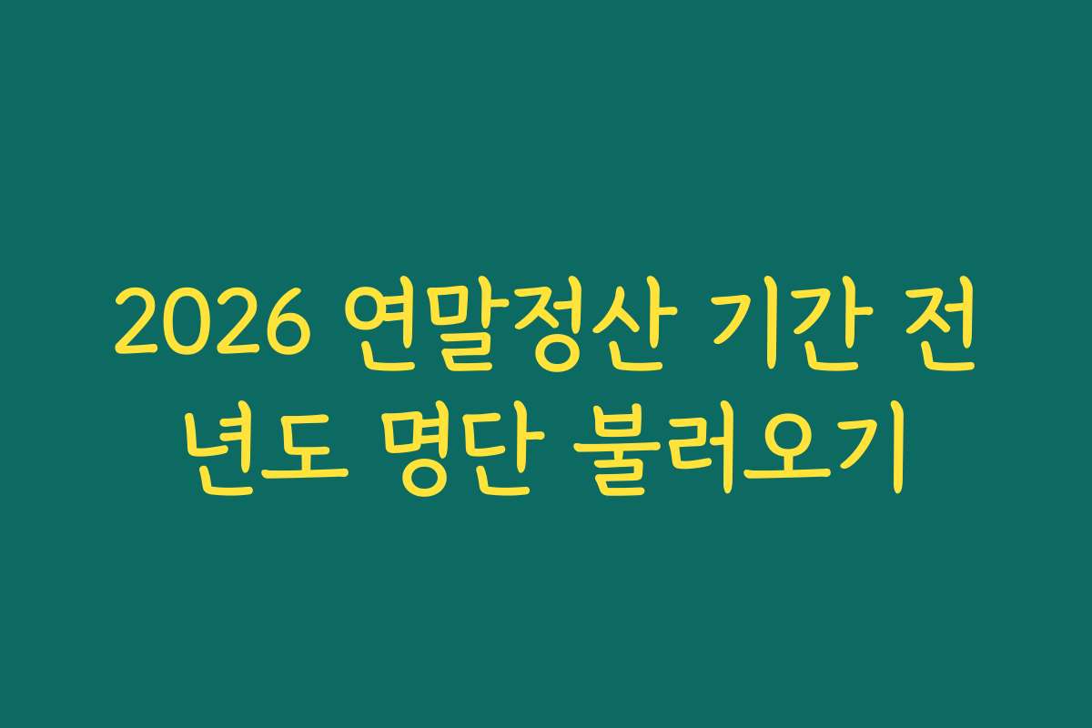 2026 연말정산 기간 전년도 명단 불러오기