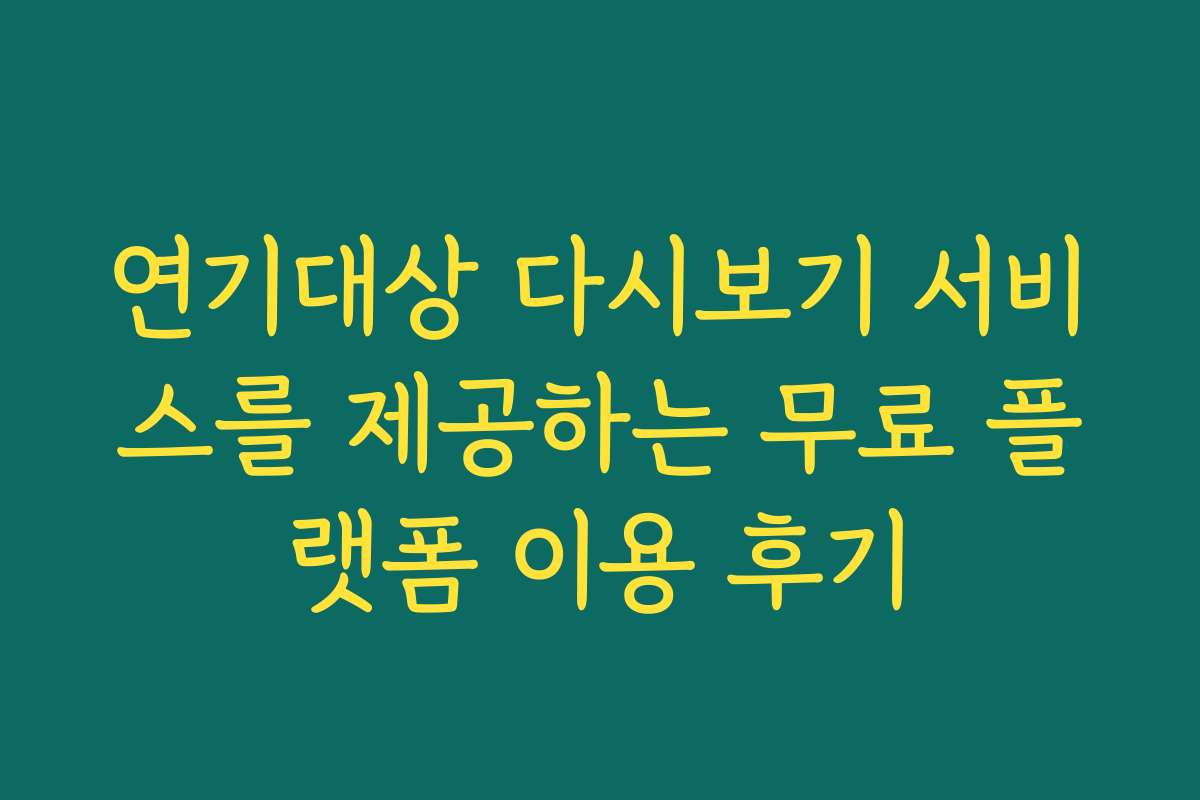 연기대상 다시보기 서비스를 제공하는 무료 플랫폼 이용 후기