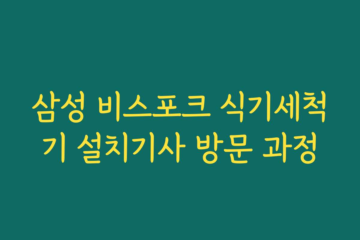 삼성 비스포크 식기세척기 설치기사 방문 과정