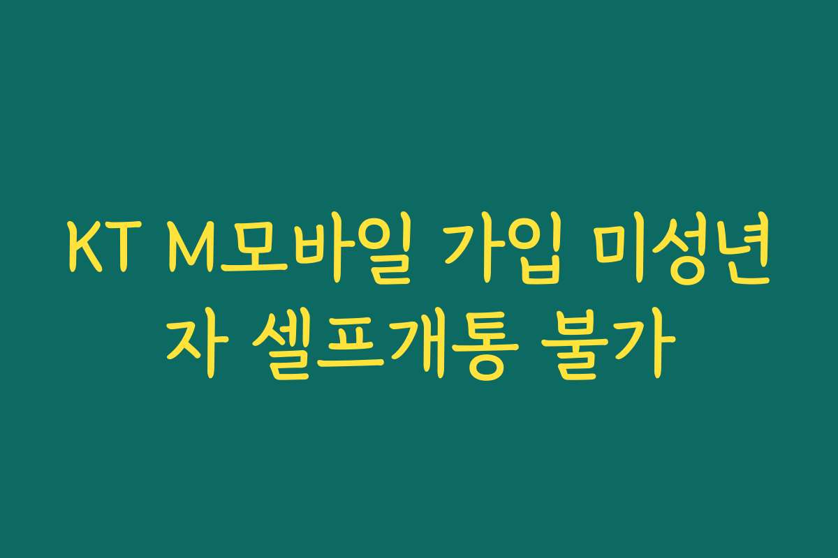 KT M모바일 가입 미성년자 셀프개통 불가