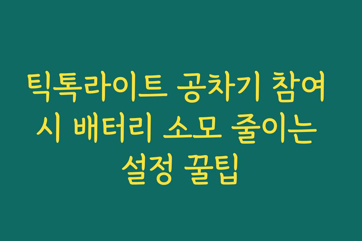 틱톡라이트 공차기 참여 시 배터리 소모 줄이는 설정 꿀팁