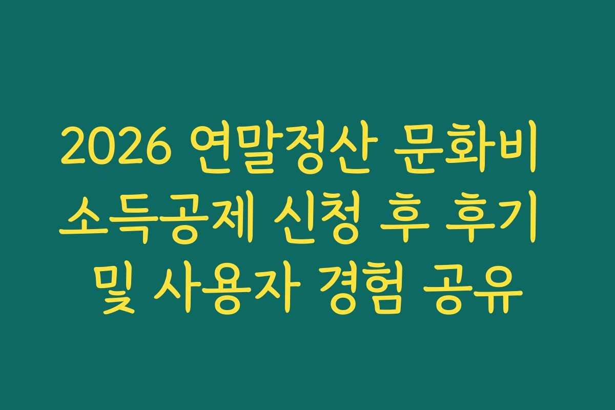 2026 연말정산 문화비 소득공제 신청 후 후기 및 사용자 경험 공유