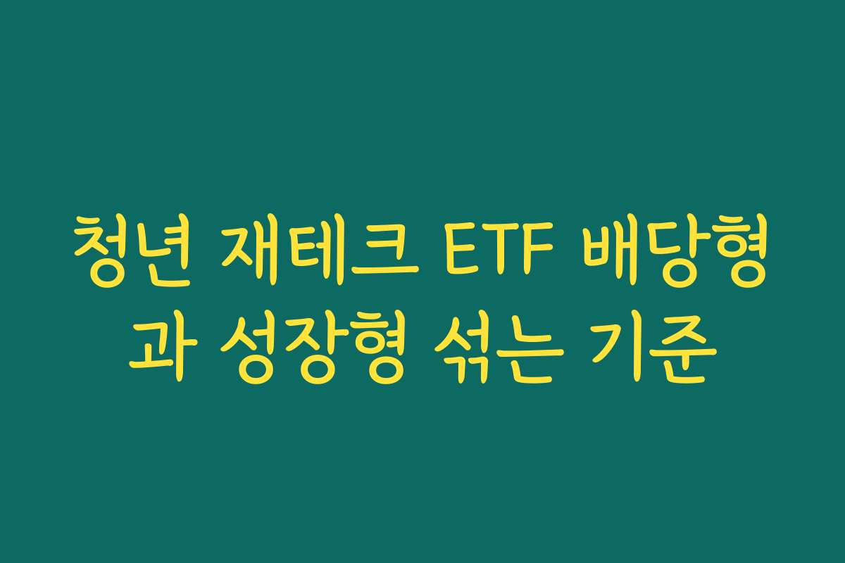 청년 재테크 ETF 배당형과 성장형 섞는 기준