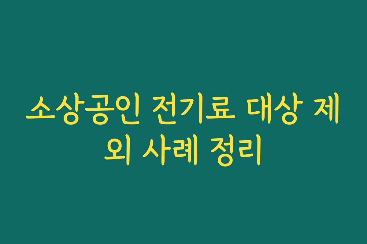 소상공인 전기료 대상 제외 사례 정리