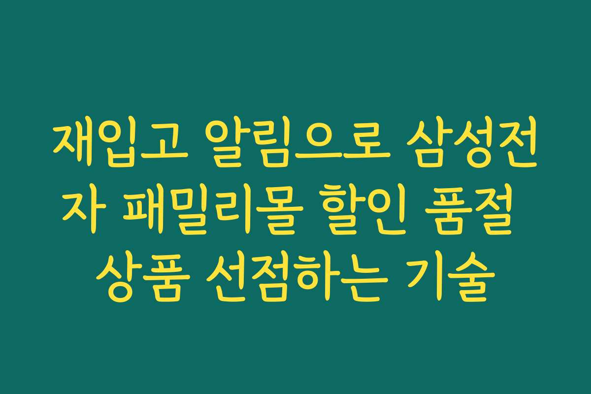 재입고 알림으로 삼성전자 패밀리몰 할인 품절 상품 선점하는 기술